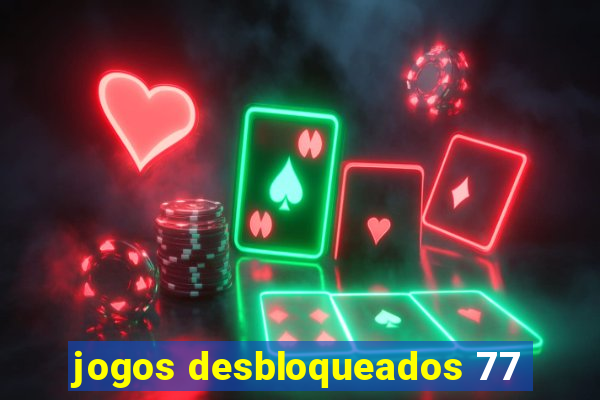 jogos desbloqueados 77